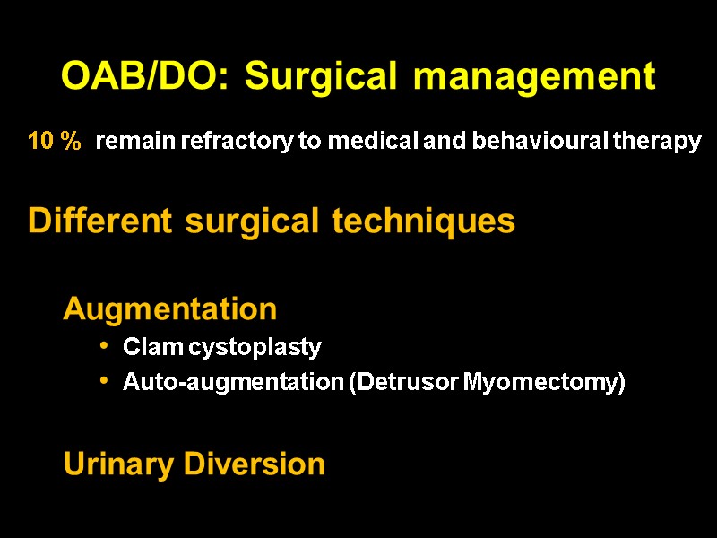 OAB/DO: Surgical management 10 %  remain refractory to medical and behavioural therapy 